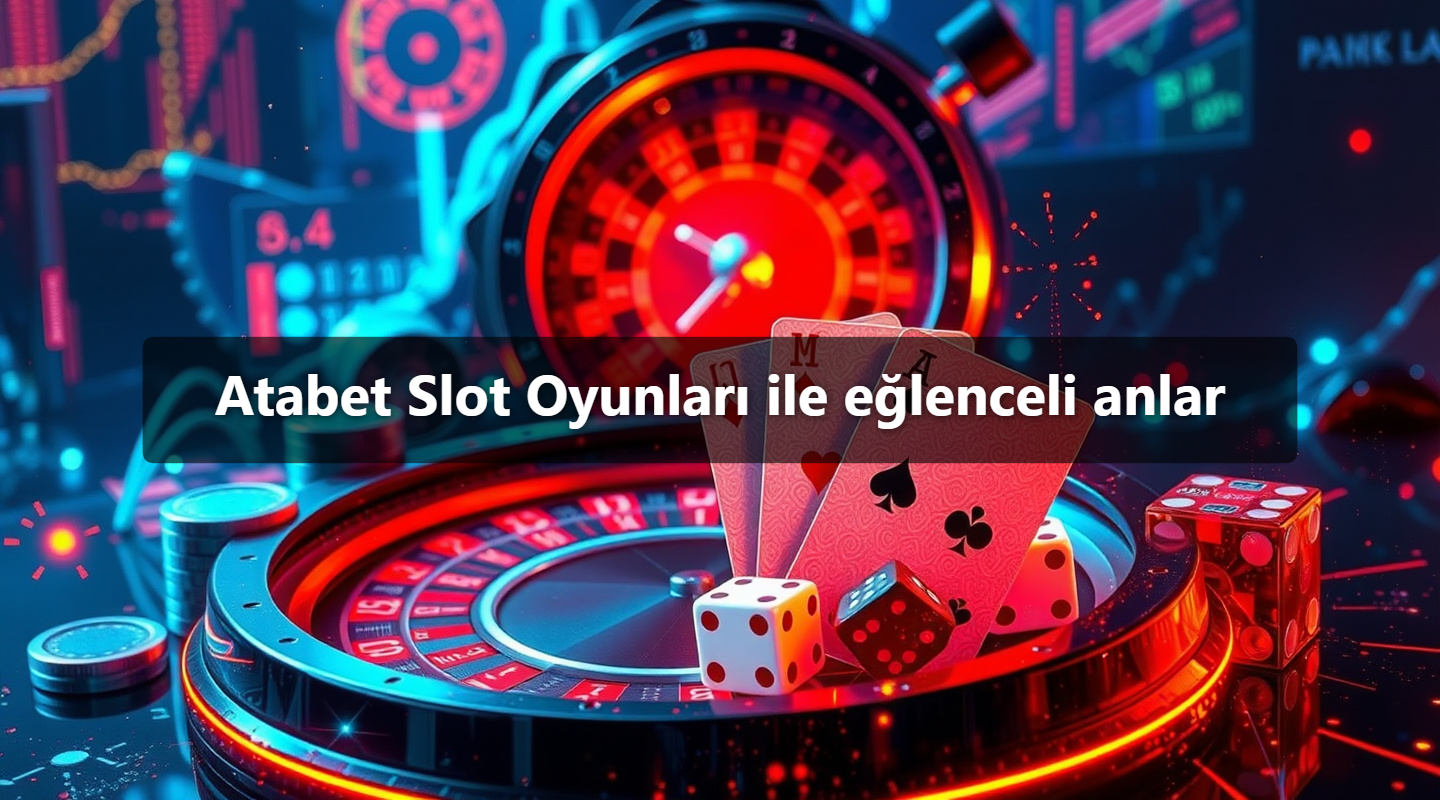 Atabet Slot Oyunları ile eğlenceli anlar